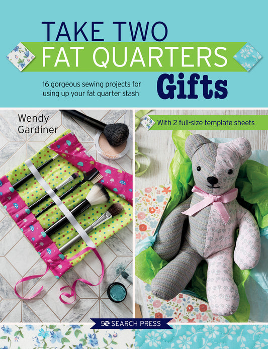 Take Two Fat Quarters: Gifts - 16 Gorgeous Sewing Projects for Using Up Your Fat Quarter Stash (Take Two Fat Quarters)