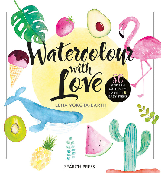 Watercolour with Love - 50 Favourite Motifs to Paint In 5 Easy Steps