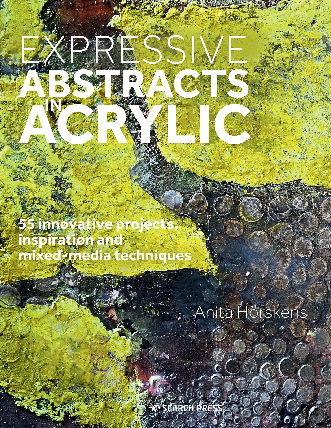 Expressive Abstracts in Acrylic - 55 innovative projects, inspiration and mixed-media techniques