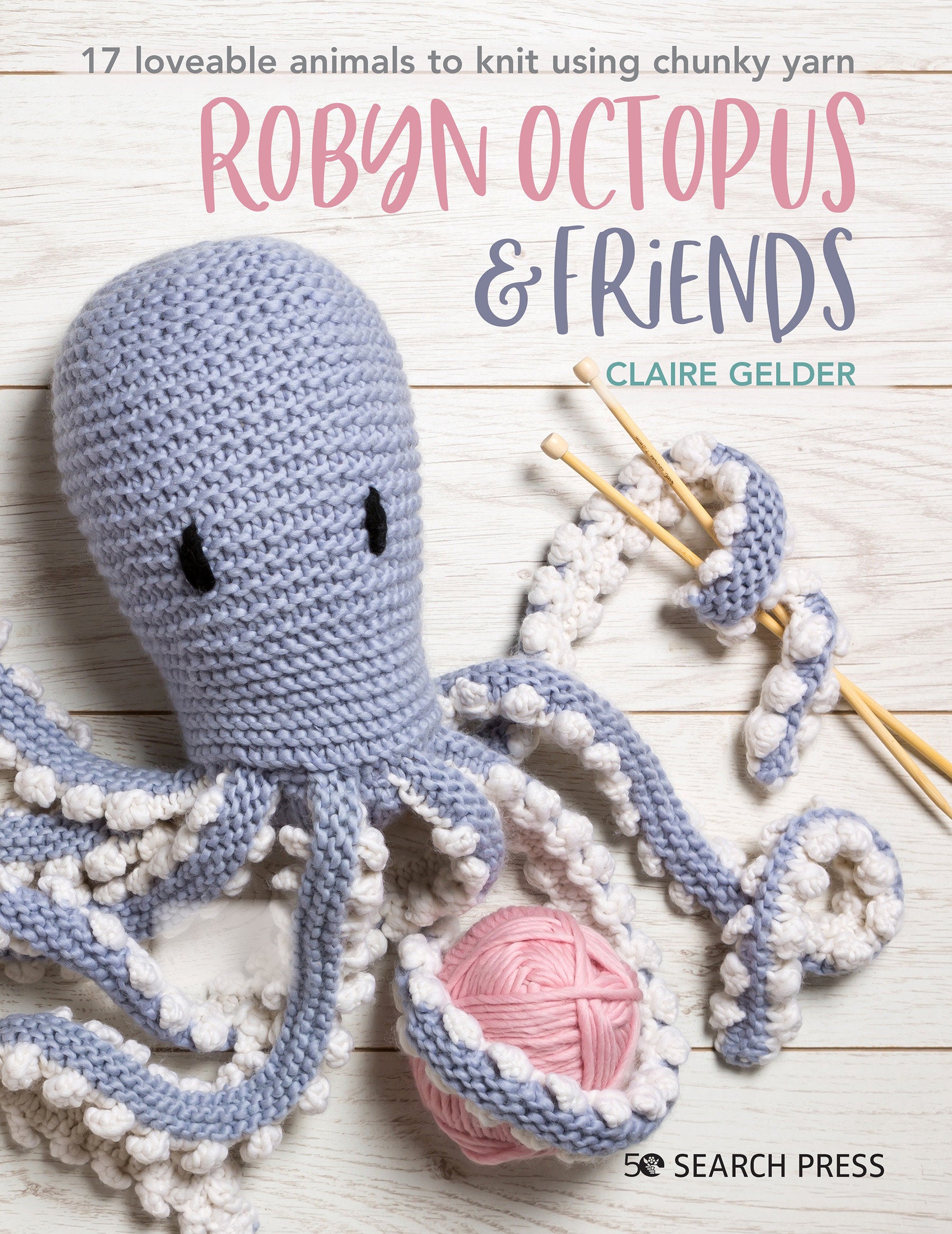 Robyn Octopus & Friends - 17 loveable animals to knit using chunky yarn