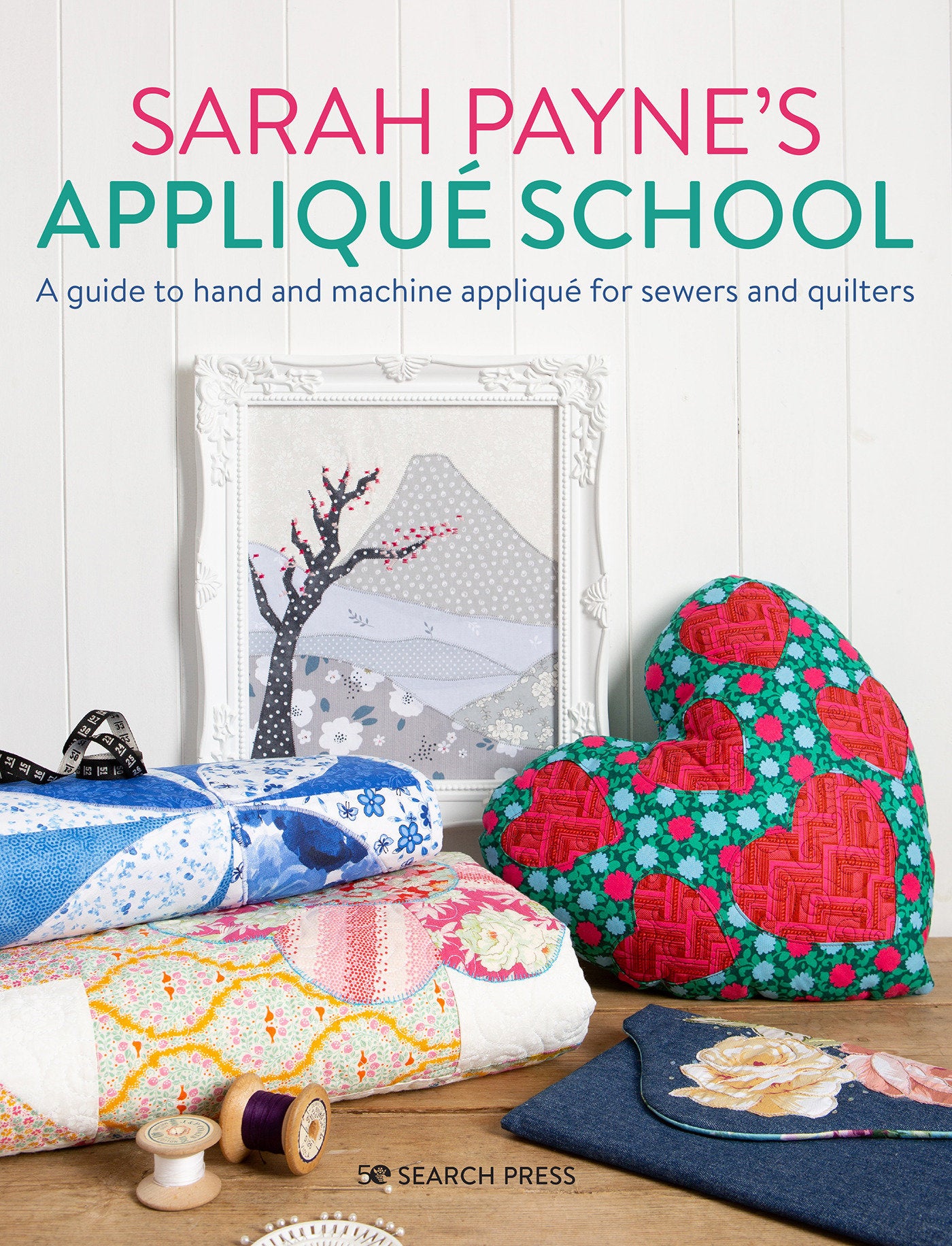 Sarah Payne's Applique School - A guide to hand and machine applique for sewers and quilters
