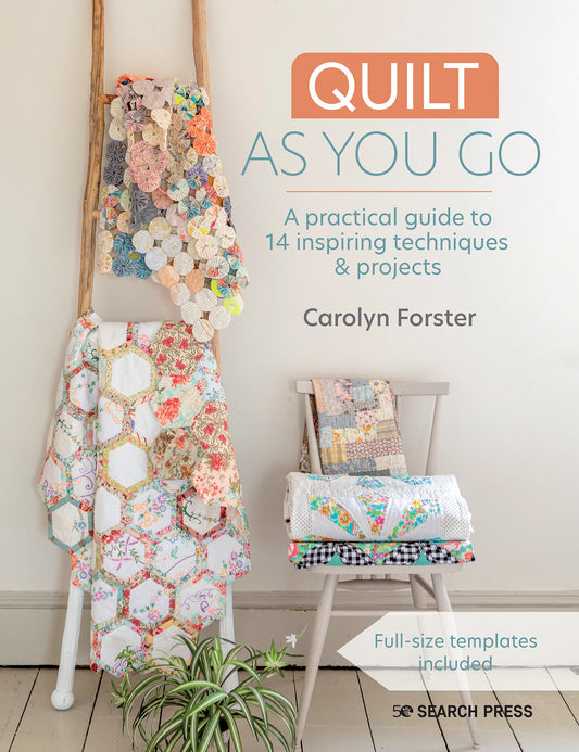 Quilt As You Go - A practical guide to 14 inspiring techniques & projects