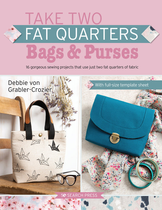 Take Two Fat Quarters: Bags & Purses - 16 gorgeous sewing projects that use just two fat quarters of fabric (Take Two Fat Quarters)