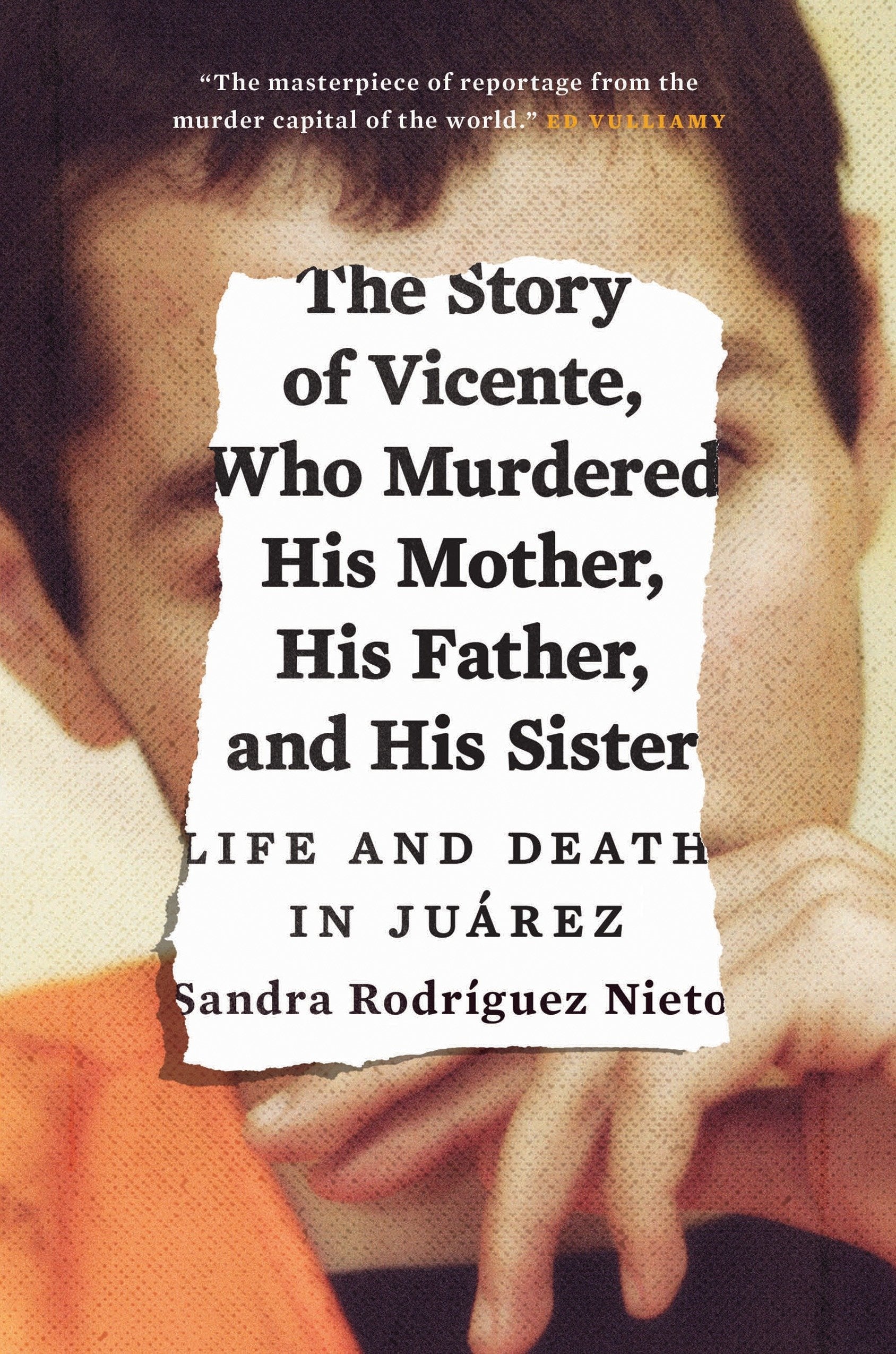 The Story of Vicente, Who Murdered His Mother, His Father, and His Sister - Life and Death in Ju�rez