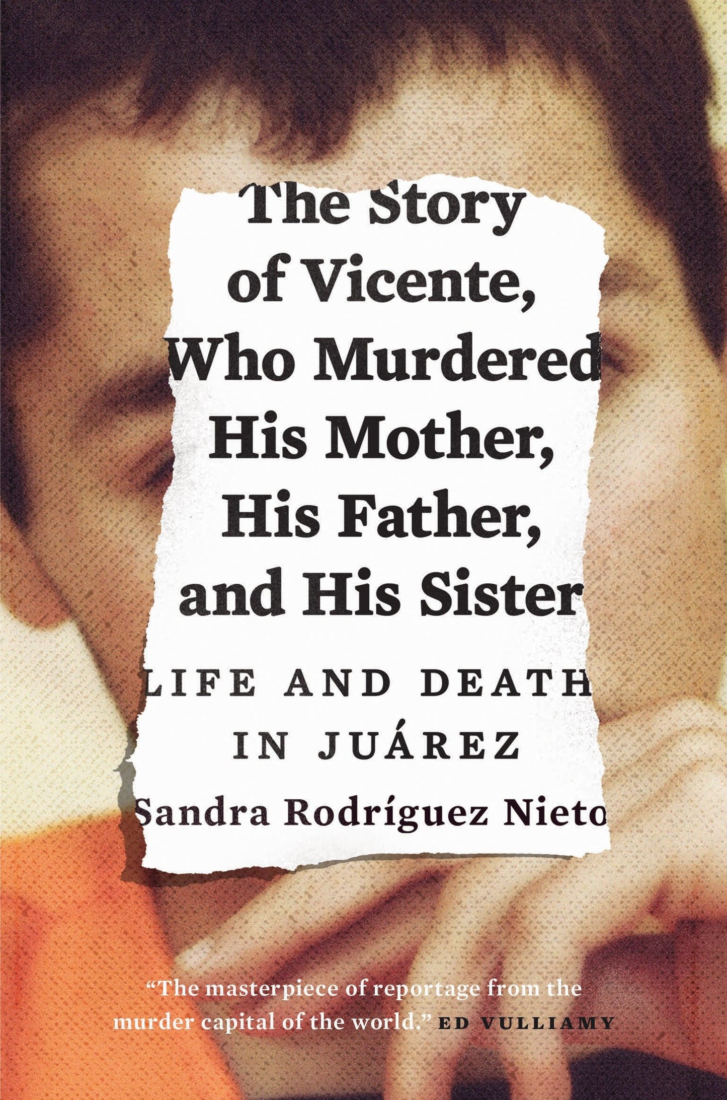 The Story of Vicente, Who Murdered His Mother, His Father, and His Sister - Life and Death in Ju�rez
