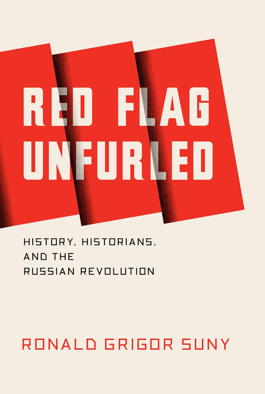 Red Flag Unfurled - History, Historians, and the Russian Revolution