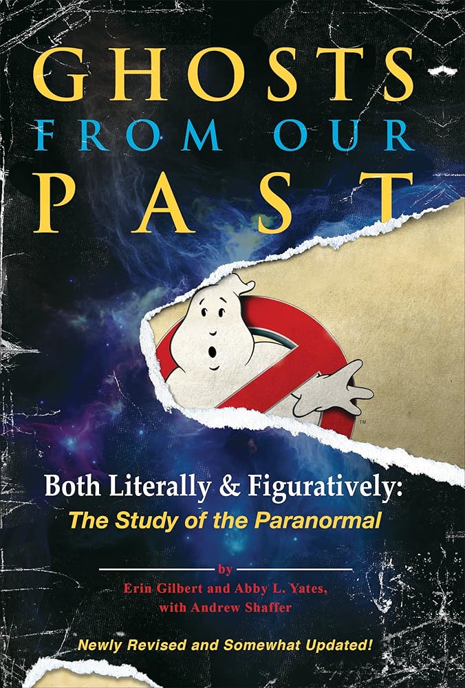 Ghosts from Our Past: Both Literally and Figuratively: The Study of the Paranormal by Erin Gilbert, Abby L Yates, Andrew Shaffer