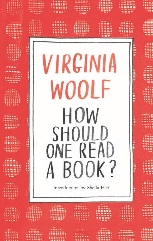 How Should One Read a Book? by Virginia Woolf, Sheila Heti