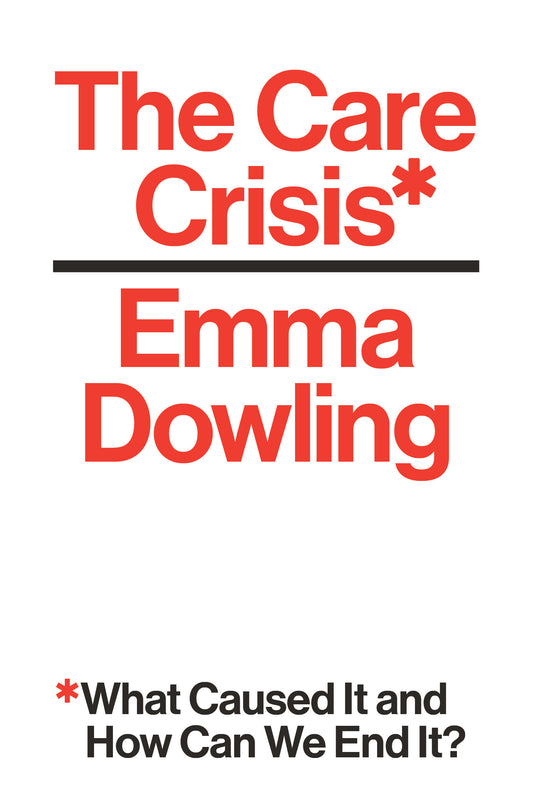 The Care Crisis - What Caused It and How Can We End It?