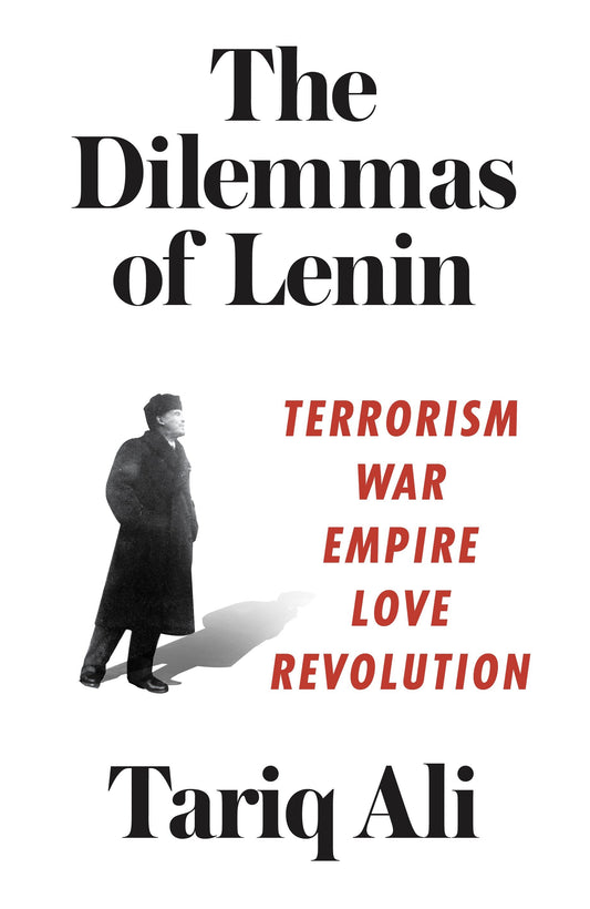 The Dilemmas of Lenin - Terrorism, War, Empire, Love, Revolution