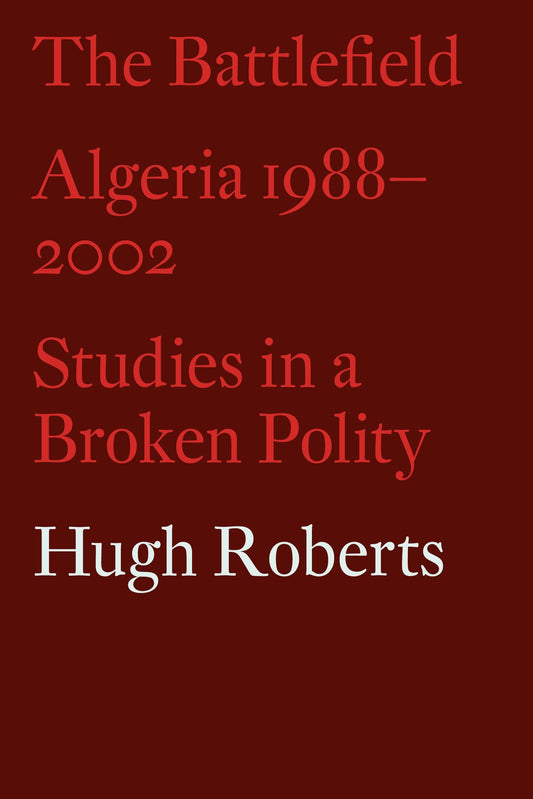 The Battlefield - Algeria 1988-2002: Studies in a Broken Polity