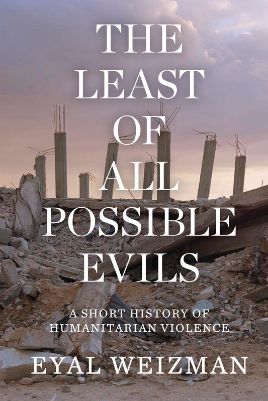 The Least of All Possible Evils - A Short History of Humanitarian Violence