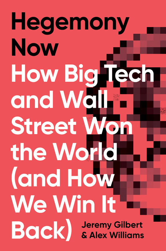 Hegemony Now - How Big Tech and Wall Street Won the World (And How We Win it Back)
