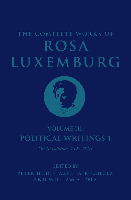 The Complete Works of Rosa Luxemburg Volume III - Political Writings 1. On Revolution: 1897�1905
