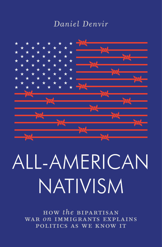 All-American Nativism - How the Bipartisan War on Immigrants Explains Politics as We Know It (Jacobin)