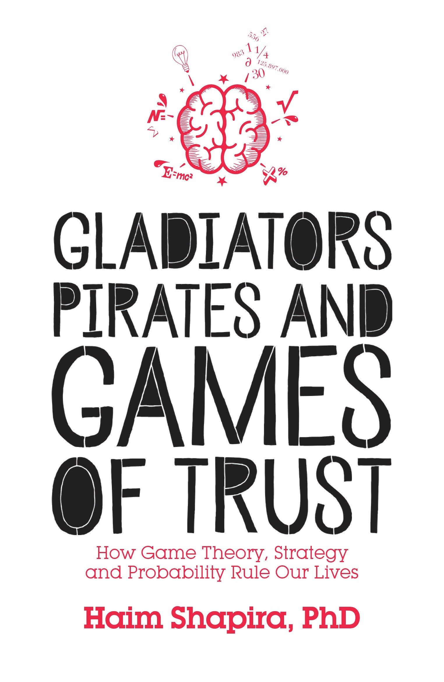 Gladiators, Pirates and Games of Trust - How Game Theory, Strategy and Probability Rule Our Lives