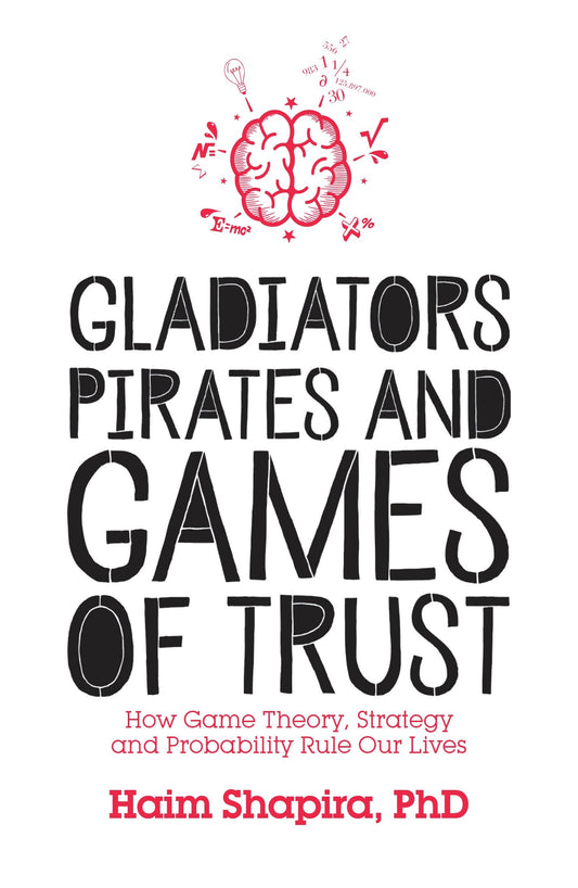 Gladiators, Pirates and Games of Trust - How Game Theory, Strategy and Probability Rule Our Lives