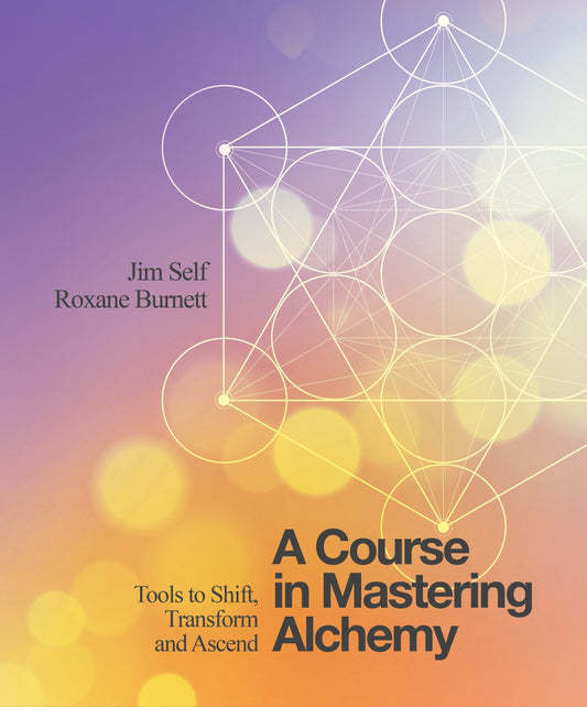 A Course in Mastering Alchemy - Tools to Shift, Transform and Ascend