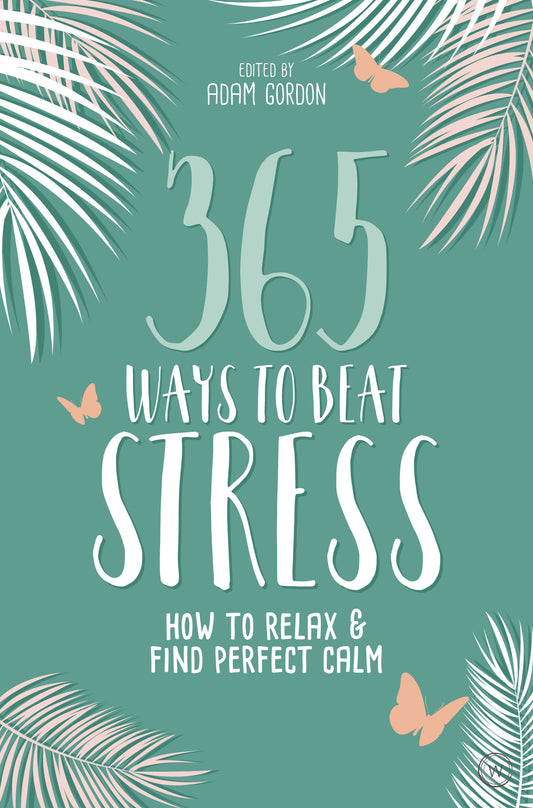 365 Ways to Beat Stress - How to Relax & Find Perfect Calm