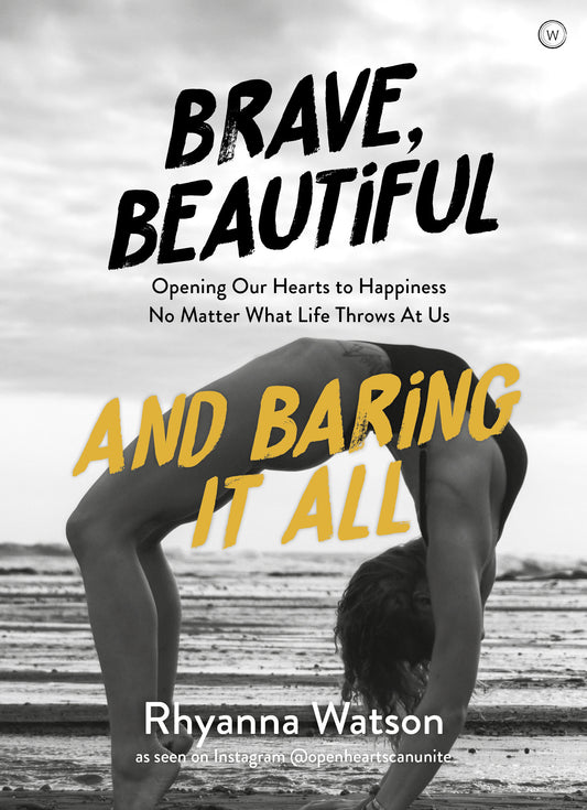 Brave, Beautiful and Baring it All - Opening Our Hearts to Happiness No Matter What Life Throws At Us