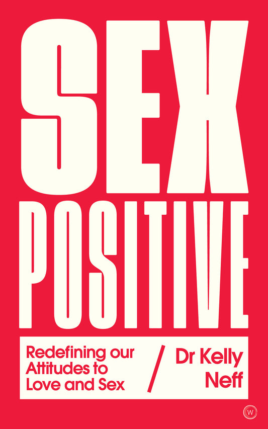 Sex Positive - Redefining Our Attitudes to Love & Sex