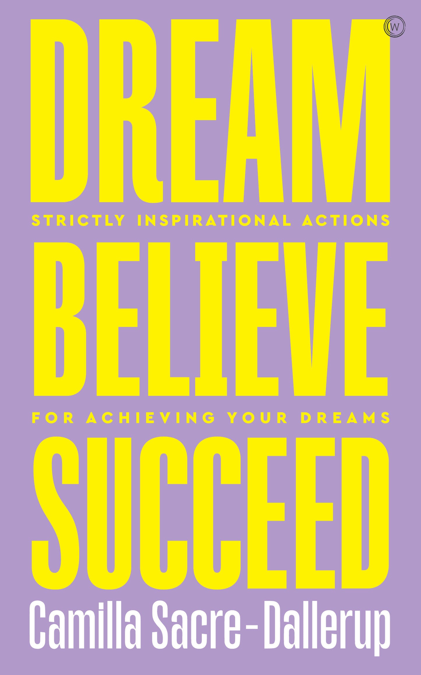 Dream, Believe, Succeed - Strictly Inspirational Actions for Achieving Your Dreams