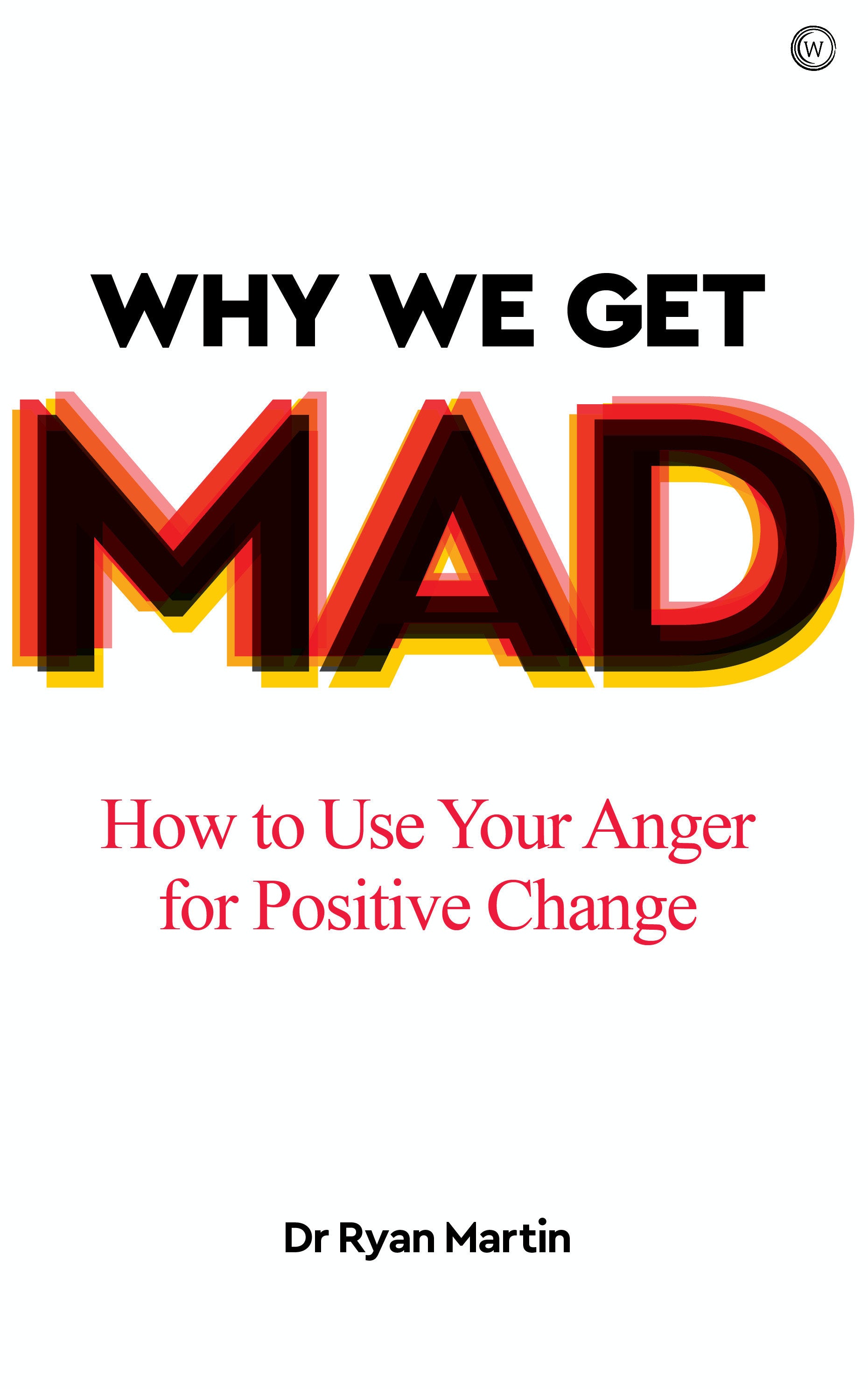Why We Get Mad - How to Use Your Anger for Positive Change