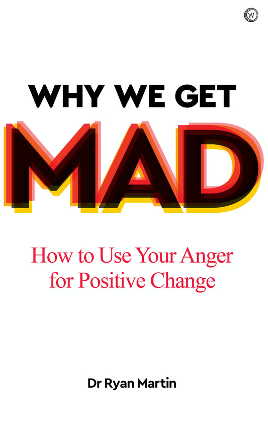 Why We Get Mad - How to Use Your Anger for Positive Change