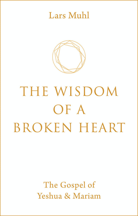 The Wisdom of a Broken Heart - The Gospel of Yeshua & Mariam