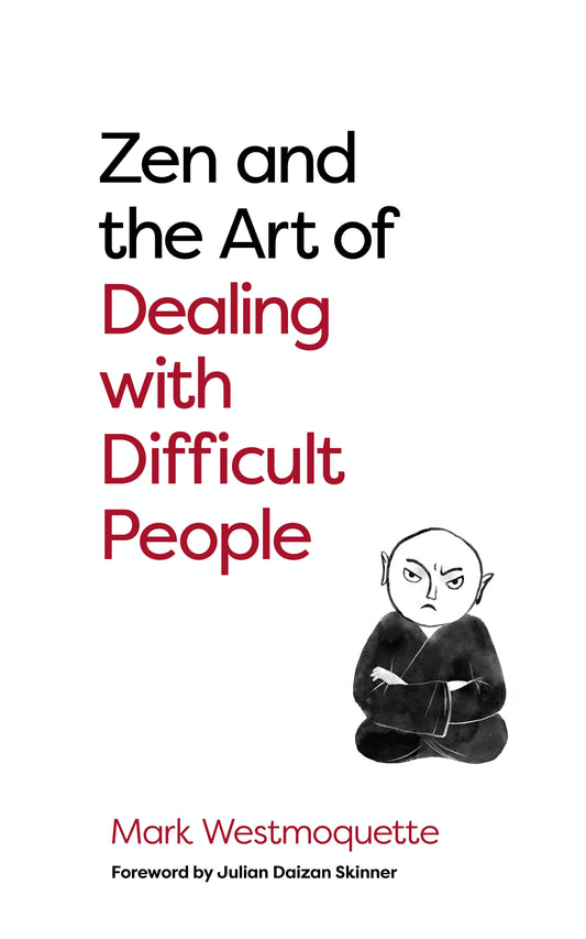 Zen and the Art of Dealing with Difficult People - How to Learn from your Troublesome Buddhas
