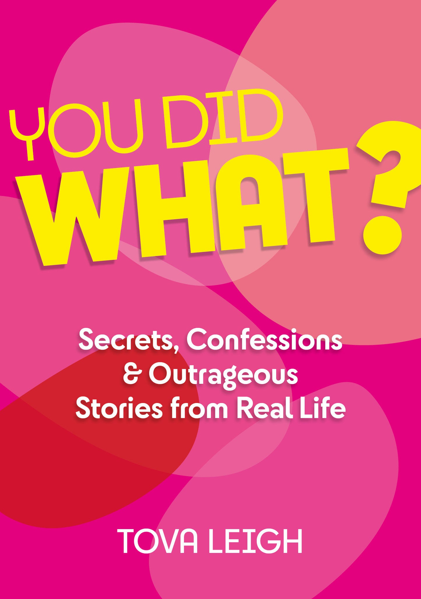 You Did WHAT? - Secrets, Confessions and Outrageous Stories from Real Life