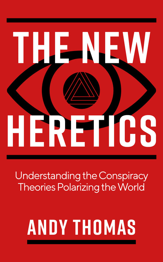 The New Heretics - Understanding the Conspiracy Theories Polarizing the World