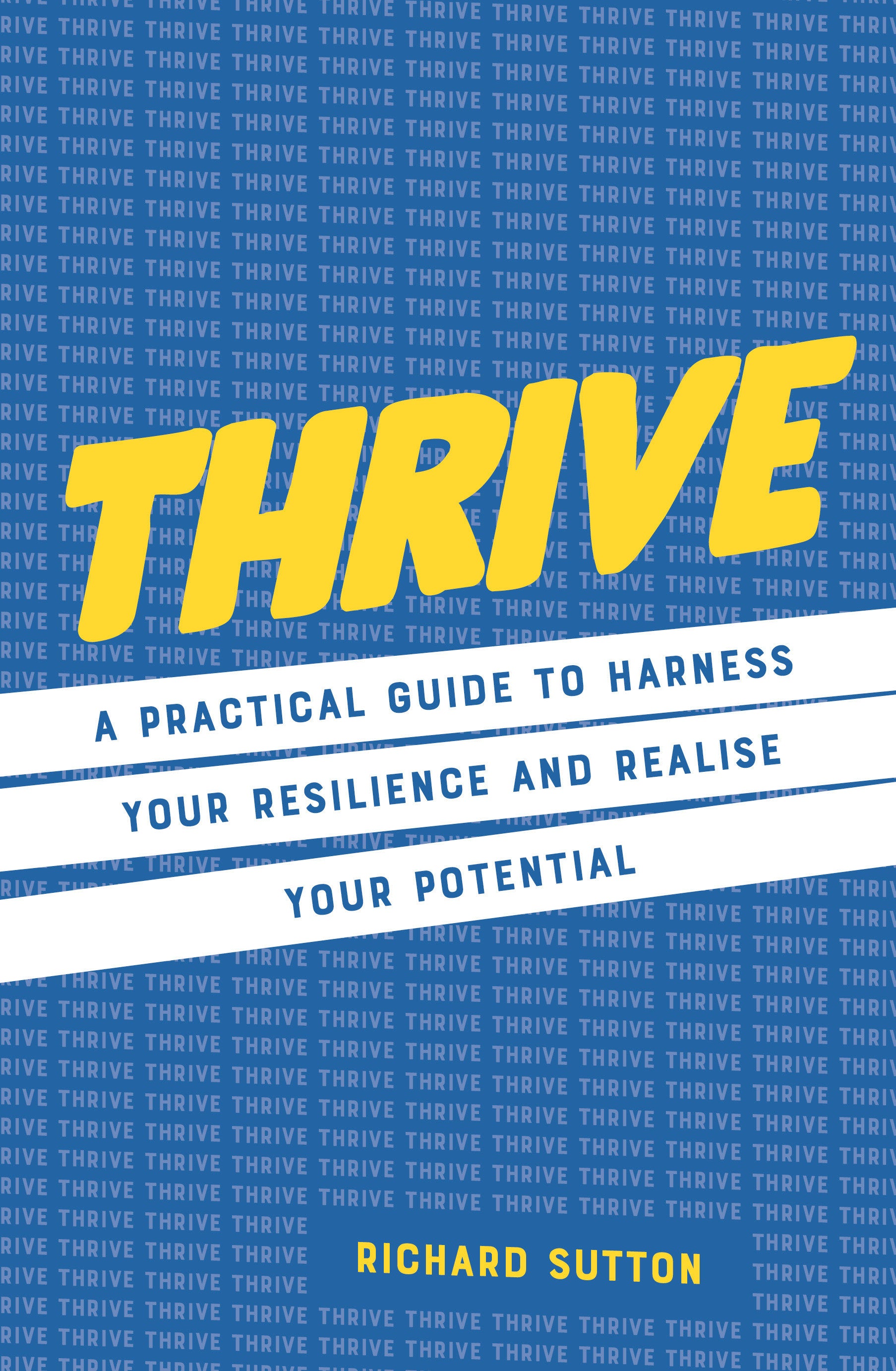Thrive - A practical guide to harness your resilience and realize your potential