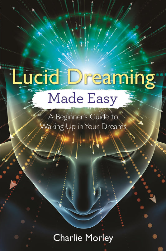Lucid Dreaming Made Easy - A Beginner's Guide to Waking Up in Your Dreams