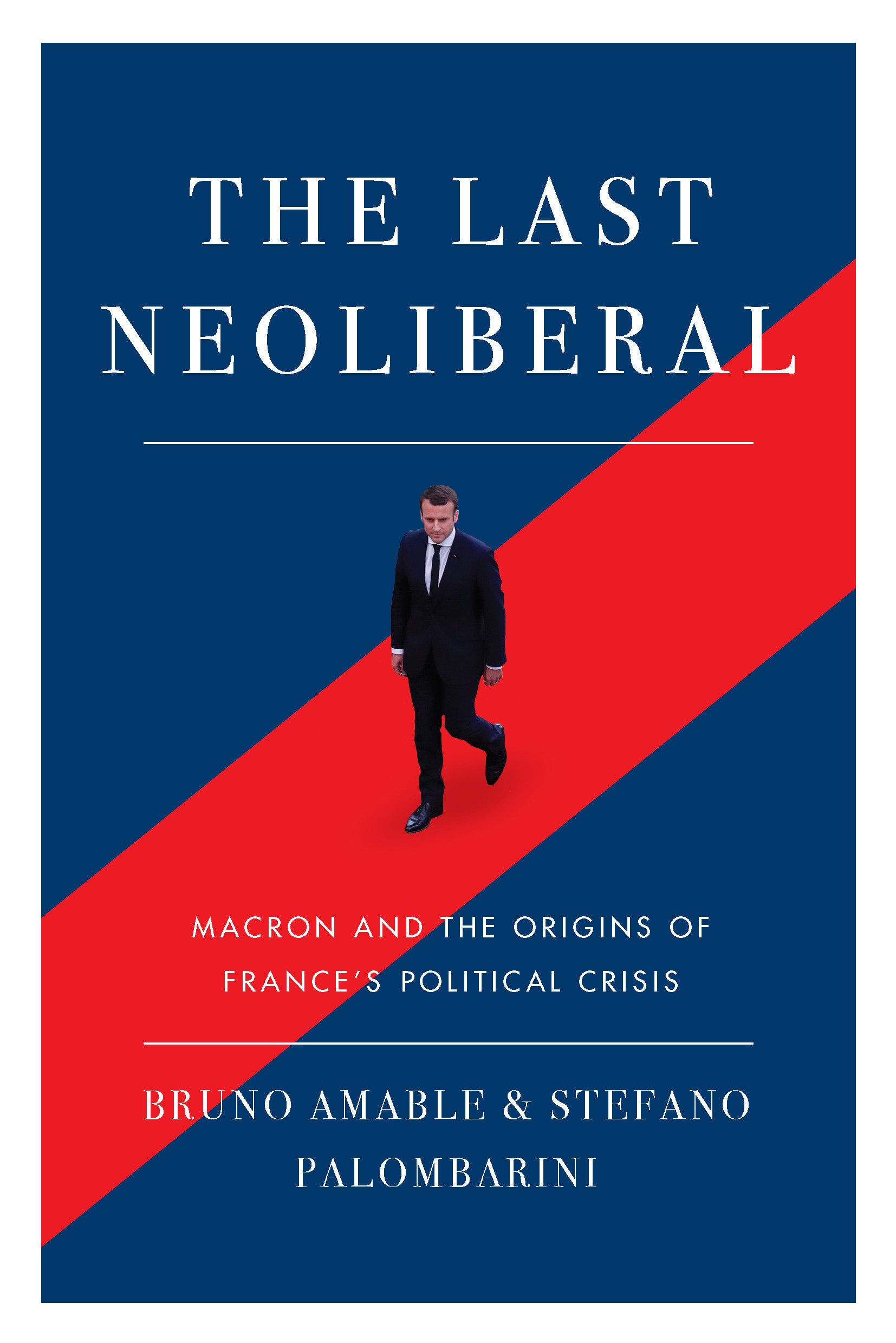 The Last Neoliberal - Macron and the Origins of France's Political Crisis