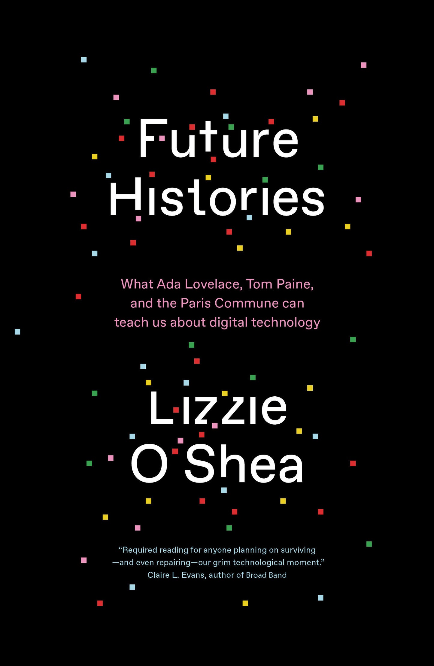 Future Histories - What Ada Lovelace, Tom Paine, and the Paris Commune Can Teach Us About Digital Technology