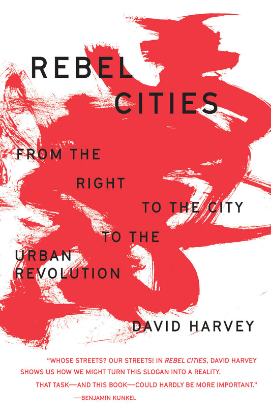 Rebel Cities - From the Right to the City to the Urban Revolution