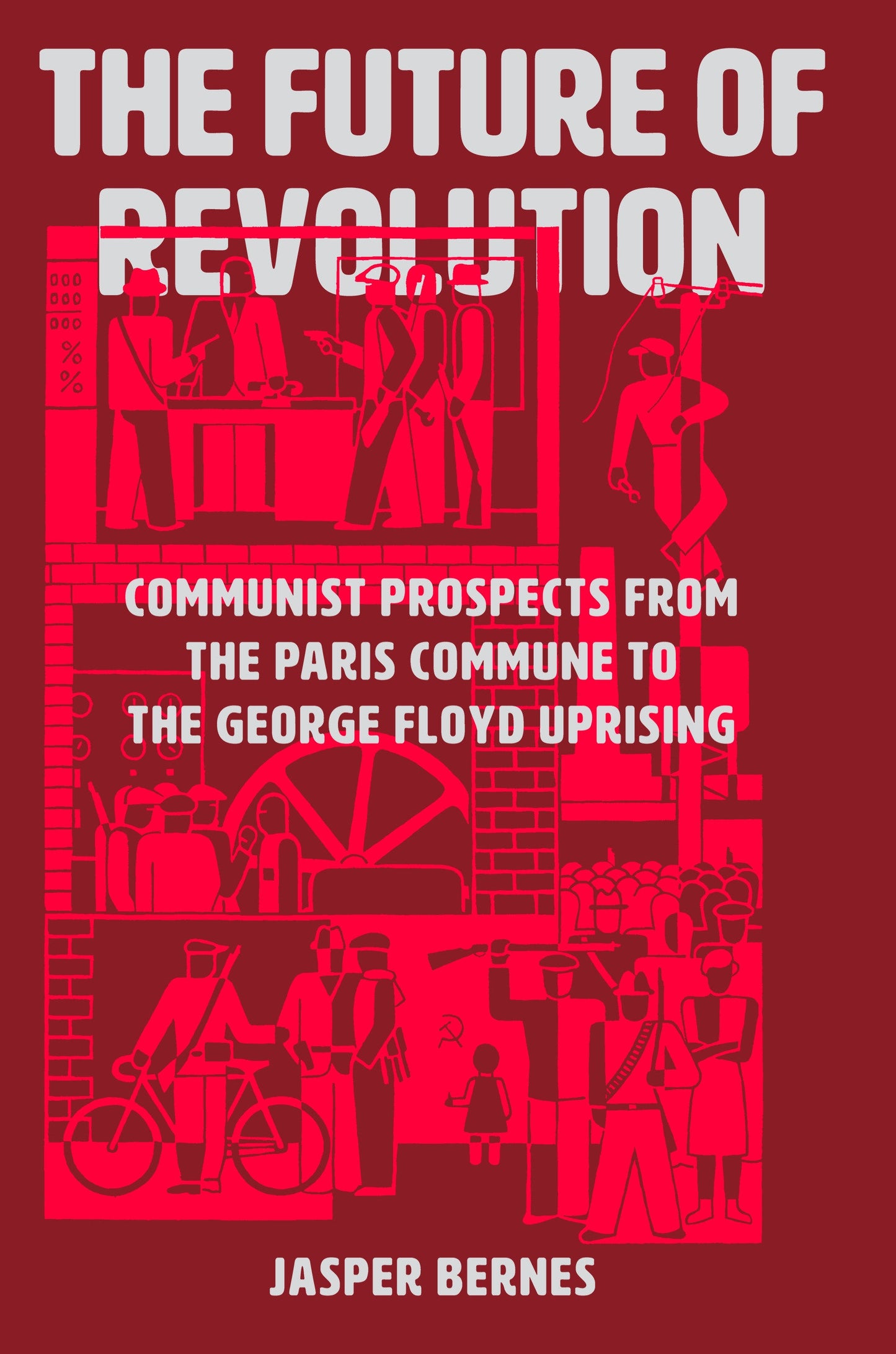 The Future of Revolution - Communist Prospects from the Paris Commune to the George Floyd Uprising