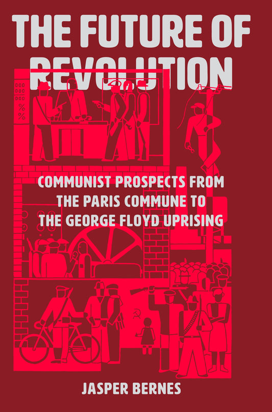 The Future of Revolution - Communist Prospects from the Paris Commune to the George Floyd Uprising