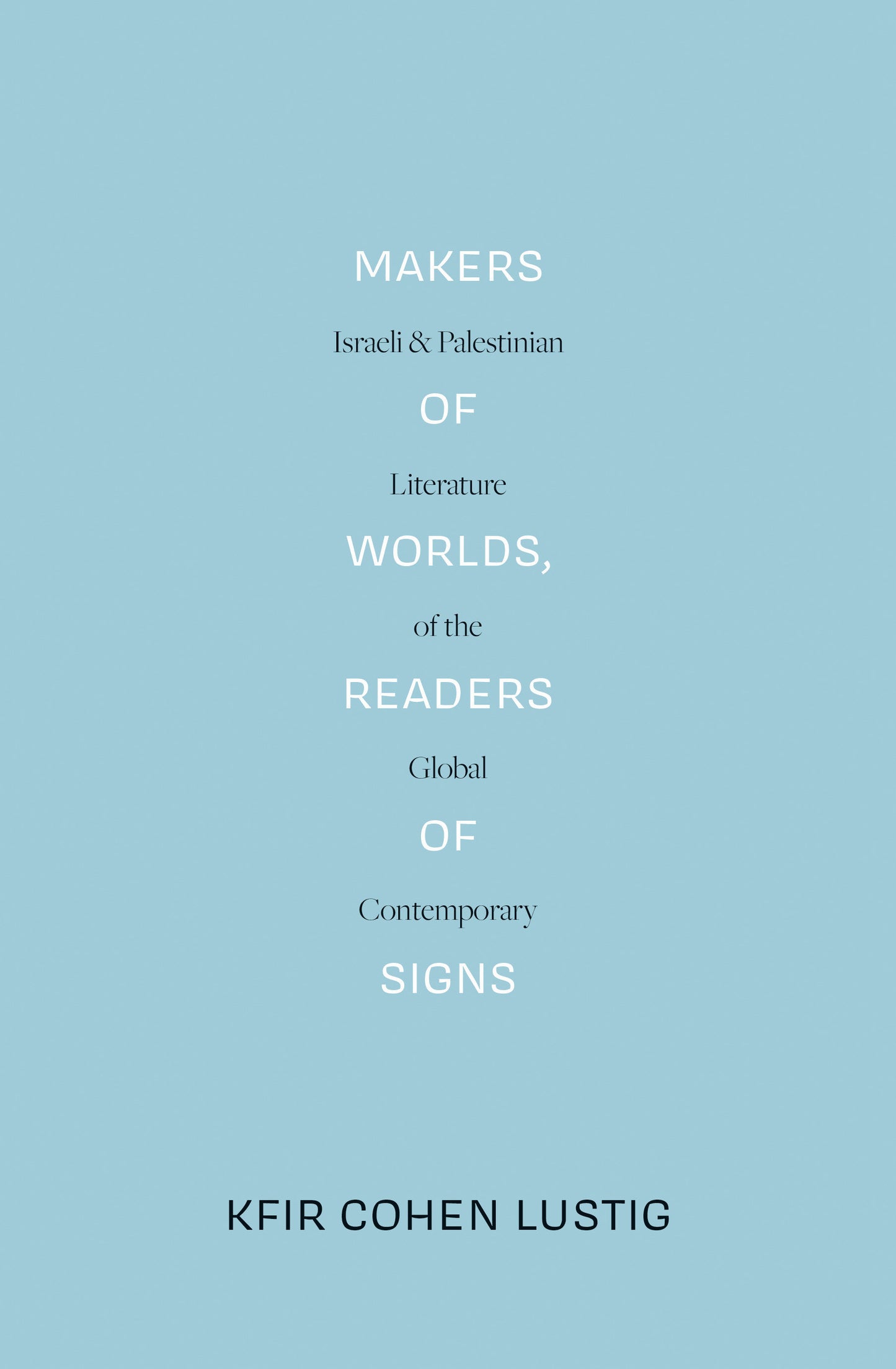 Makers of Worlds, Readers of Signs - Israeli and Palestinian Literature of the Global Contemporary