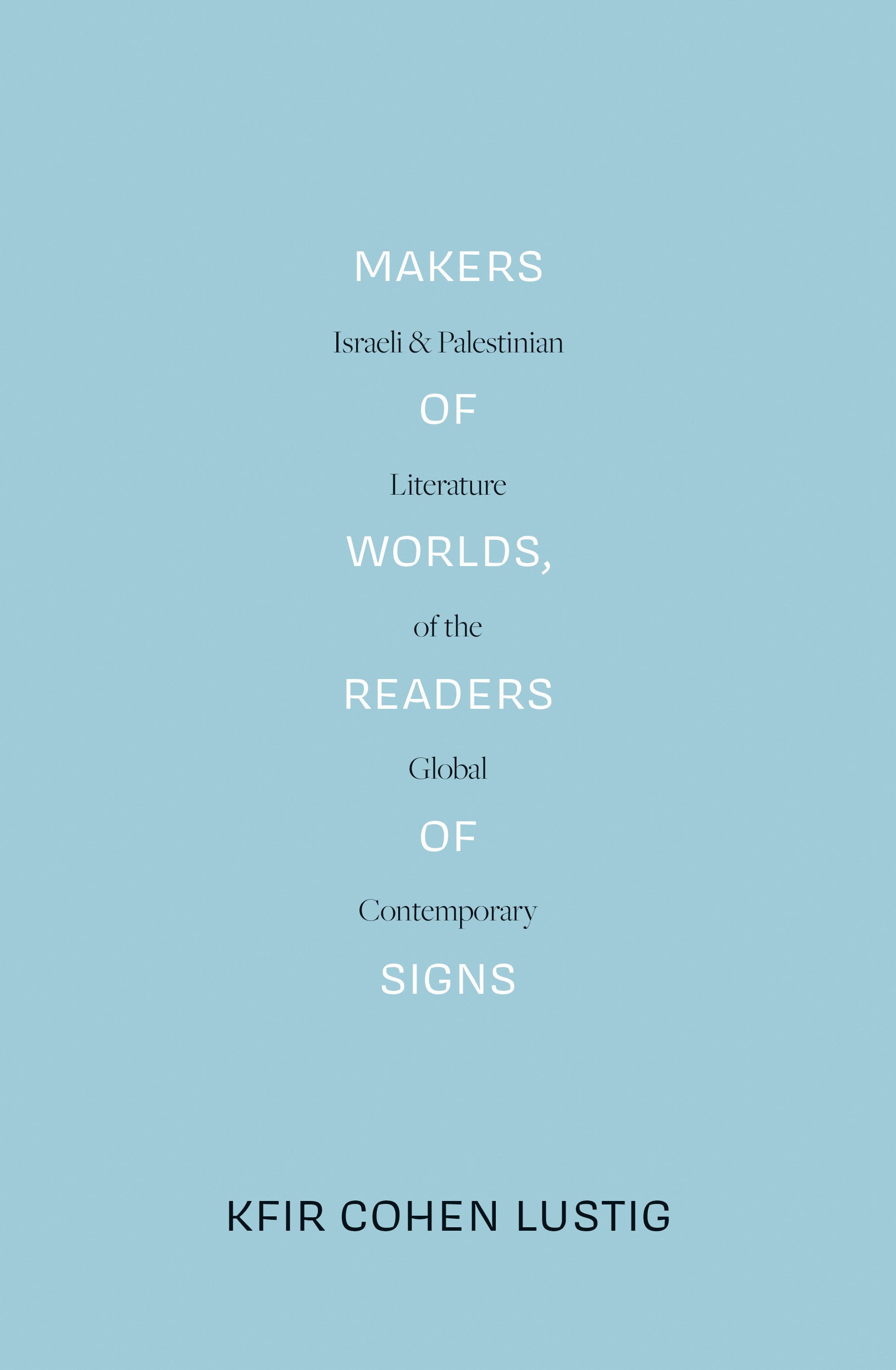 Makers of Worlds, Readers of Signs - Israeli and Palestinian Literature of the Global Contemporary