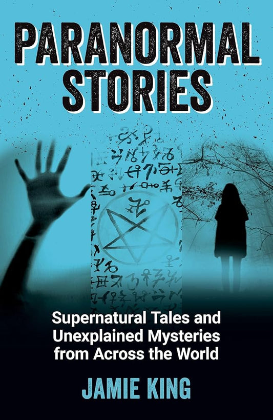 Paranormal Stories: Supernatural Tales and Unexplained Mysteries from Across the World by Jamie King