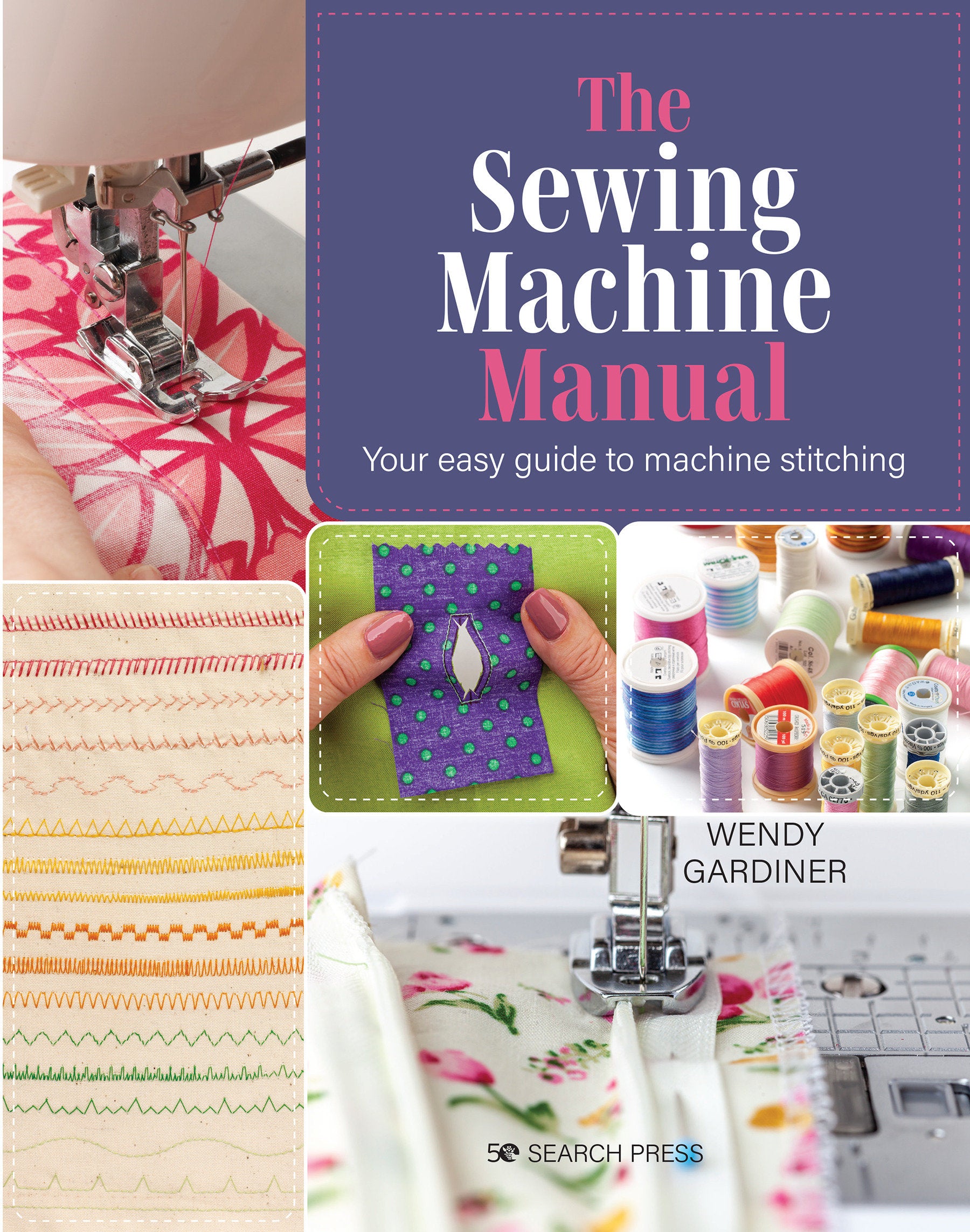 Sewing Machine Manual, The - Your easy guide to machine stitching