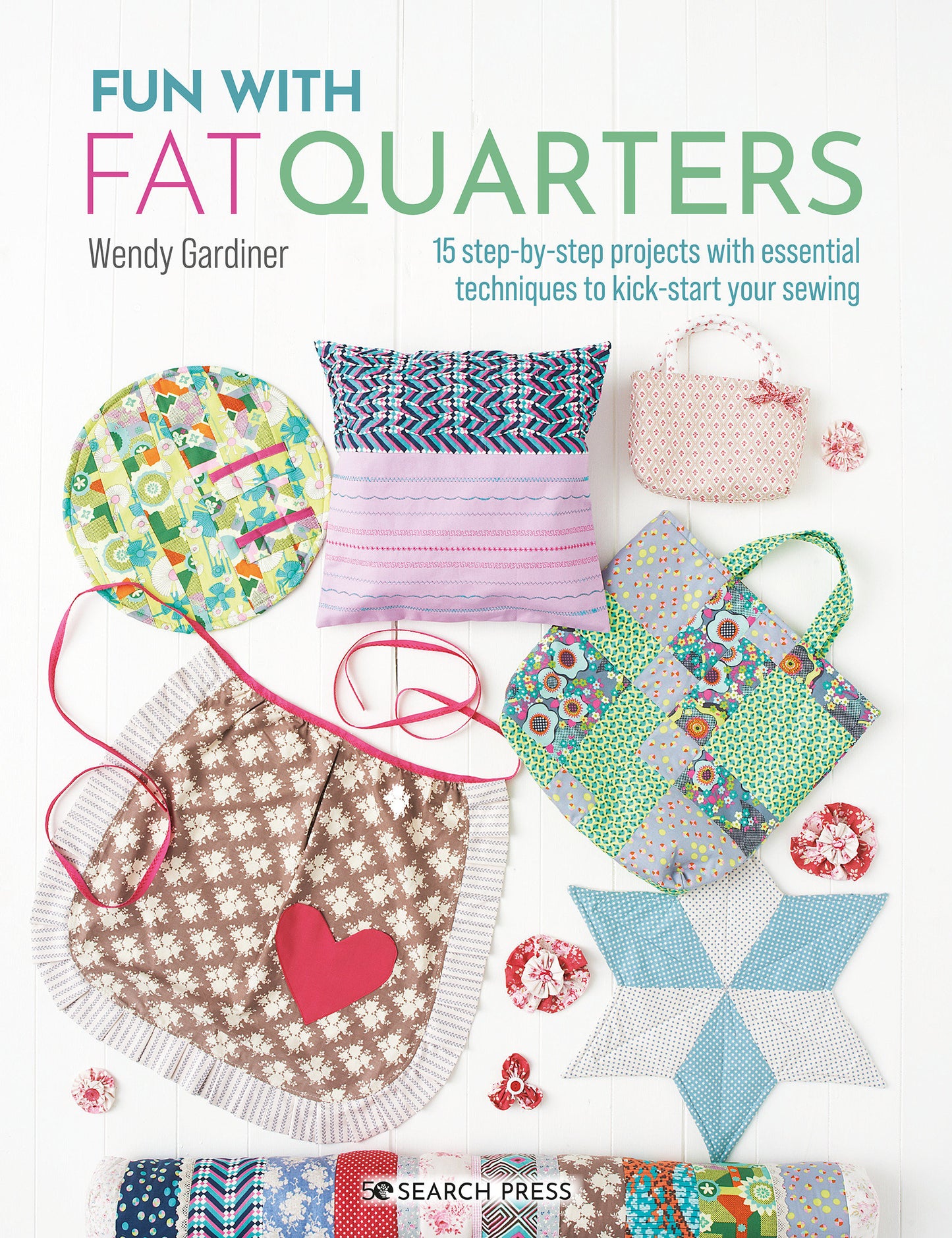 Fun with Fat Quarters - 15 step-by-step projects with essential techniques to kick-start your sewing