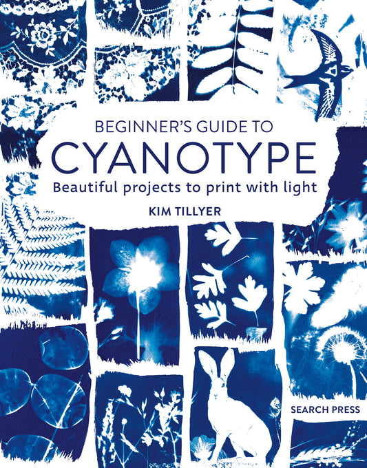 Beginner�s Guide to Cyanotype - Beautiful projects to print with light