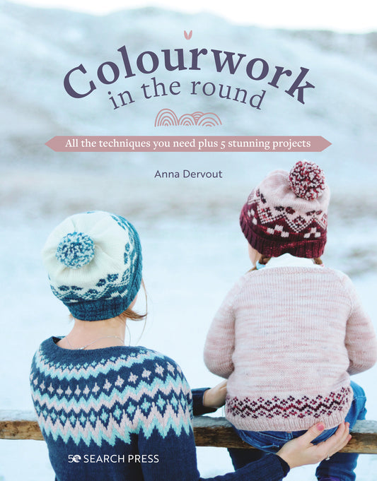 Colourwork in the Round - All the techniques you need plus 5 stunning projects