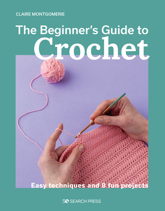 Beginner's Guide to Crochet, The - Easy techniques and 8 fun projects