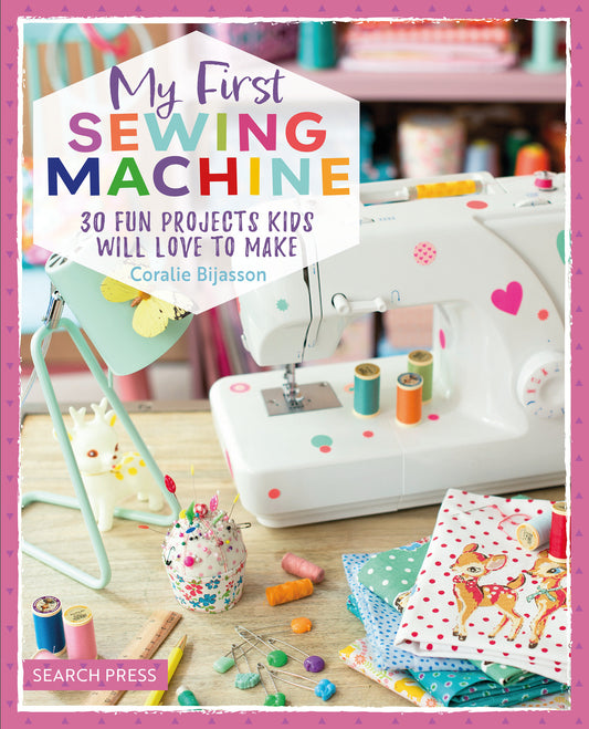 My First Sewing Machine - 30 fun projects kids will love to make