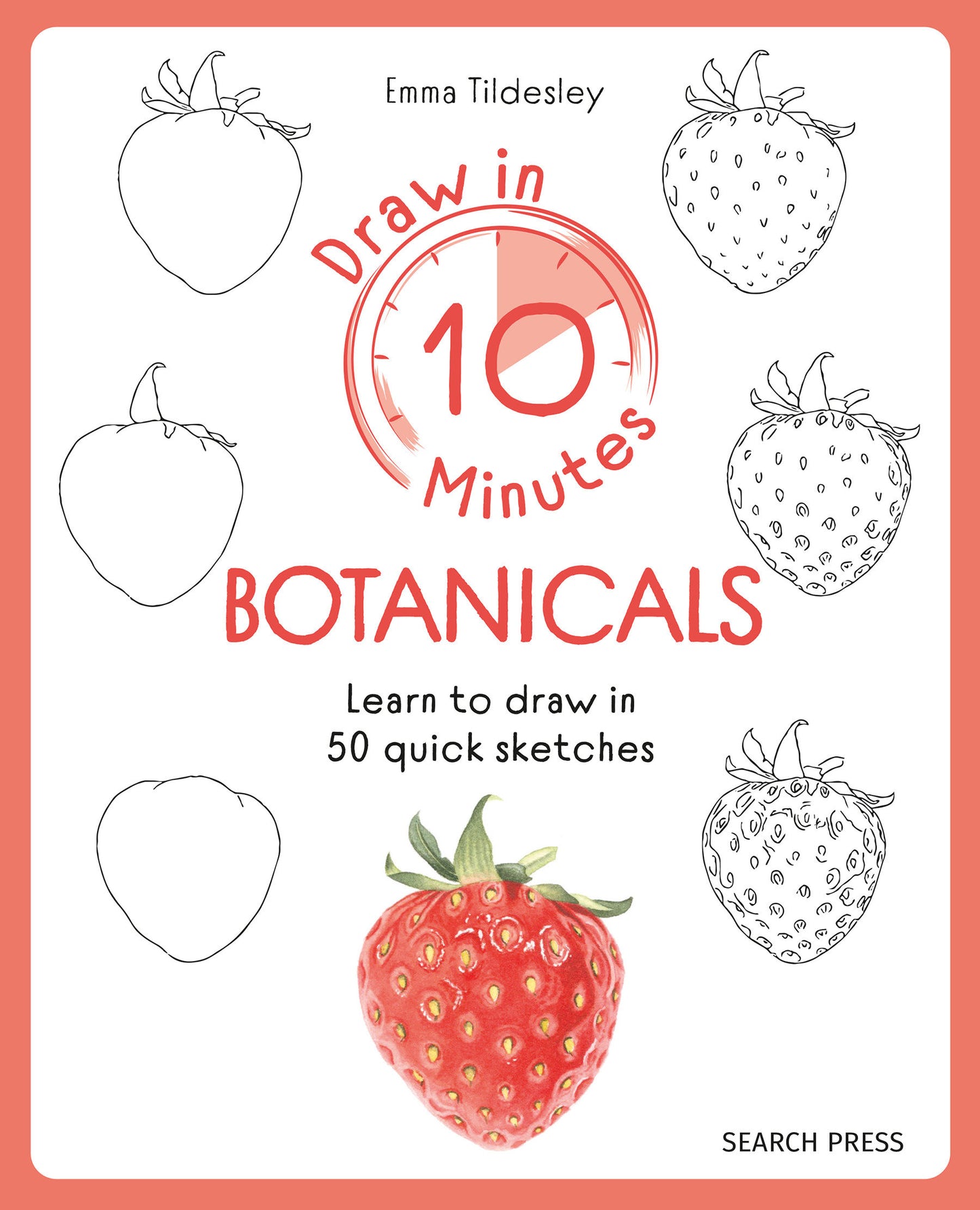 Draw in 10 Minutes: Botanicals - Learn how to draw in 50 quick sketches