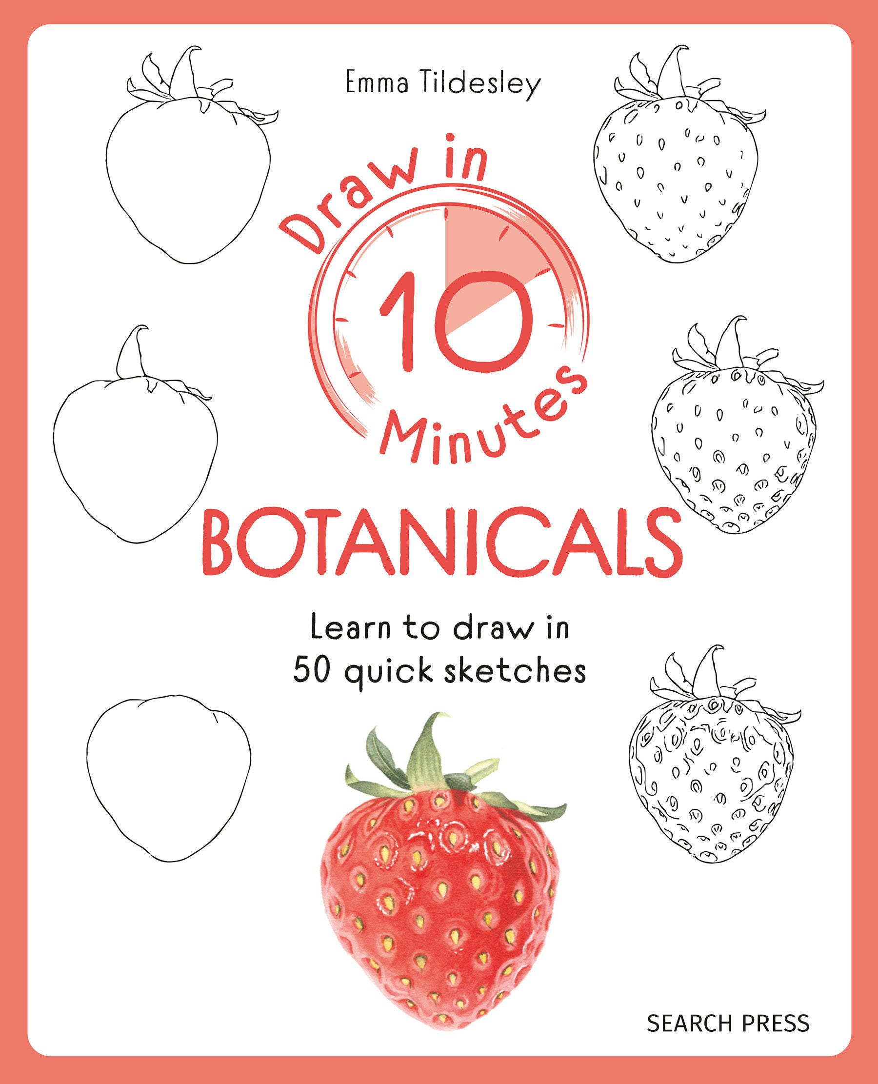 Draw in 10 Minutes: Botanicals - Learn how to draw in 50 quick sketches